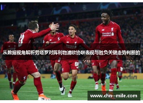 从数据视角解析劳塔罗对阵利物浦欧协联表现与胜负关键走势判断的