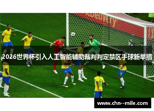 2026世界杯引入人工智能辅助裁判判定禁区手球新举措
