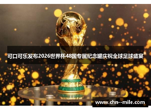可口可乐发布2026世界杯48国专属纪念罐庆祝全球足球盛宴