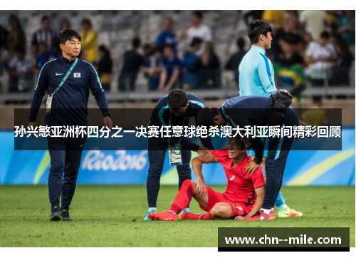 孙兴慜亚洲杯四分之一决赛任意球绝杀澳大利亚瞬间精彩回顾