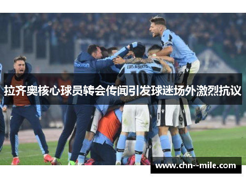 拉齐奥核心球员转会传闻引发球迷场外激烈抗议